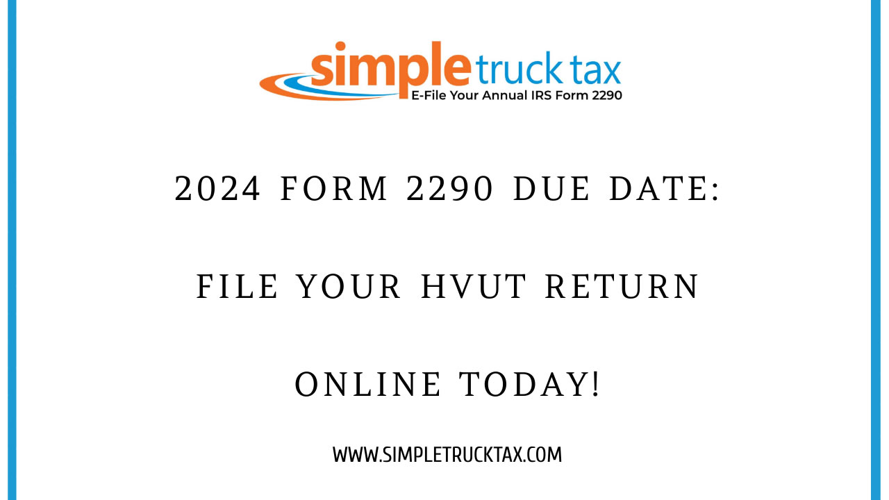 2024 Form 2290 Due Date: File Your HVUT Return Online Today!